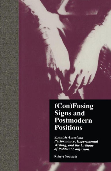 (Con)Fusing Signs and Postmodern Positions: Spanish American Performance, Experimental Writing, and the Critique of Political Confusion