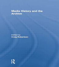 Title: Media History and the Archive, Author: Craig Robertson