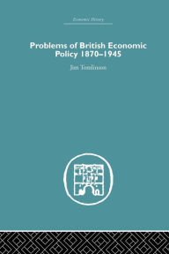 Title: Problems of British Economic Policy, 1870-1945 / Edition 1, Author: Jim Tomlinson