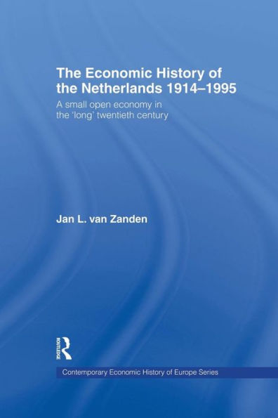 The Economic History of The Netherlands 1914-1995: A Small Open Economy in the 'Long' Twentieth Century