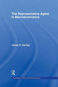 Title: The Representative Agent in Macroeconomics / Edition 1, Author: James E Hartley