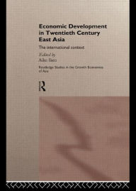Title: Economic Development in Twentieth-Century East Asia: The International Context / Edition 1, Author: Aiko Ikeo