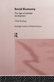 Title: Social Economy: The Logic of Capitalist Development / Edition 1, Author: Clark Everling