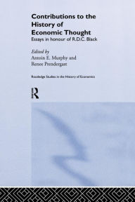 Title: Contributions to the History of Economic Thought: Essays in Honour of R.D.C. Black / Edition 1, Author: Antoin Murphy
