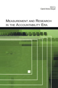 Title: Measurement and Research in the Accountability Era / Edition 1, Author: Carol Anne Dwyer