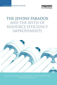 Title: The Jevons Paradox and the Myth of Resource Efficiency Improvements / Edition 1, Author: Blake Alcott