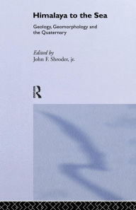 Title: Himalaya to the Sea: Geology, Geomorphology and the Quaternary, Author: John F. Shroder Jr.