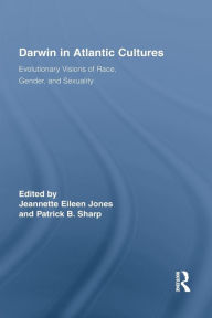 Title: Darwin in Atlantic Cultures: Evolutionary Visions of Race, Gender, and Sexuality, Author: Jeannette Eileen Jones