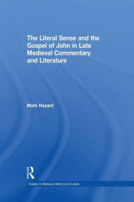 Title: The Literal Sense and the Gospel of John in Late Medieval Commentary and Literature, Author: MArk Hazard