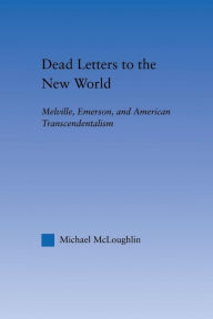 Title: Dead Letters to the New World: Melville, Emerson, and American Transcendentalism, Author: Michael McLoughlin