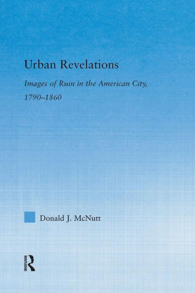 Urban Revelations: Cities, Homes, and Other Ruins in American Literature, 1790-1860