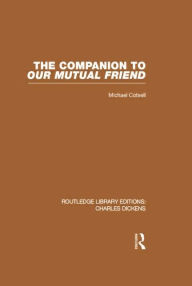 Title: The Companion to Our Mutual Friend (RLE Dickens): Routledge Library Editions: Charles Dickens Volume 4, Author: Michael Cotsell