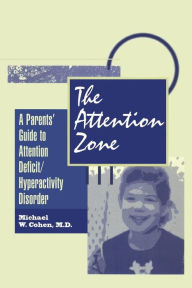 Title: The Attention Zone: A Parent's Guide To Attention Deficit/Hyperactivity / Edition 1, Author: Michael Cohen
