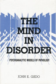 Title: The Mind in Disorder: Psychoanalytic Models of Pathology / Edition 1, Author: John E. Gedo