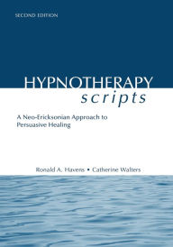 Title: Hypnotherapy Scripts: A Neo-Ericksonian Approach to Persuasive Healing / Edition 2, Author: Ronald A. Havens
