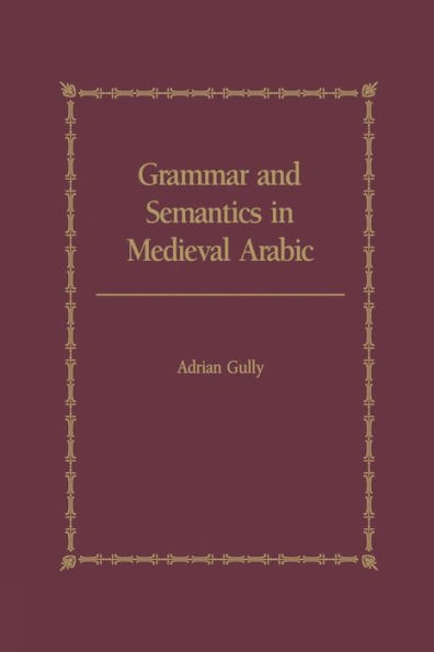 Grammar and Semantics in Medieval Arabic: The Study of Ibn-Hisham's 'Mughni I-Labib'