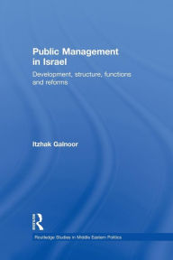 Title: Public Management in Israel: Development, Structure, Functions and Reforms, Author: Itzhak Galnoor