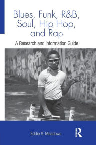 Title: Blues, Funk, Rhythm and Blues, Soul, Hip Hop, and Rap: A Research and Information Guide, Author: Eddie S. Meadows