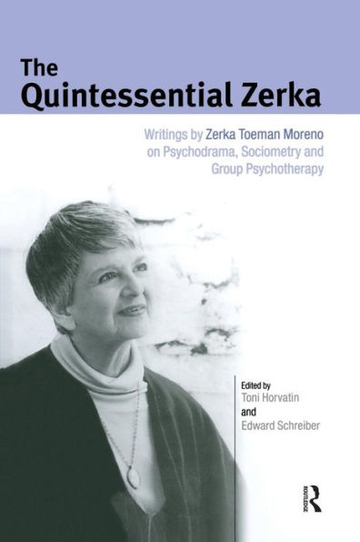 The Quintessential Zerka: Writings by Zerka Toeman Moreno on Psychodrama, Sociometry and Group Psychotherapy / Edition 1