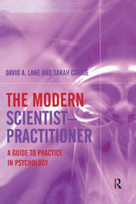 Title: The Modern Scientist-Practitioner: A Guide to Practice in Psychology / Edition 1, Author: David A. Lane