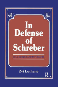 Title: In Defense of Schreber: Soul Murder and Psychiatry / Edition 1, Author: Henry Zvi Lothane
