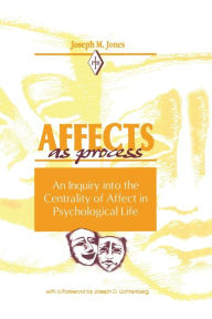 Title: Affects As Process: An Inquiry into the Centrality of Affect in Psychological Life / Edition 1, Author: Joseph M. Jones
