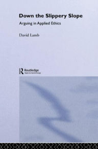 Title: Down the Slippery Slope: Arguing in Applied Ethics, Author: David Lamb