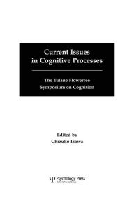 Title: Current Issues in Cognitive Processes: The Tulane Flowerree Symposia on Cognition / Edition 1, Author: Chizuko Izawa