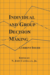 Title: Individual and Group Decision Making: Current Issues / Edition 1, Author: N. John Castellan