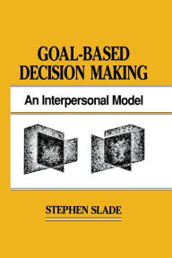 Title: Goal-based Decision Making: An Interpersonal Model / Edition 1, Author: Stephen Slade