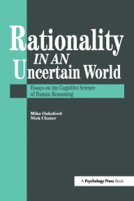Title: Rationality In An Uncertain World: Essays In The Cognitive Science Of Human Understanding / Edition 1, Author: Nick Chater