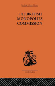 Title: The British Monopolies Commission / Edition 1, Author: Charles K. Rowley