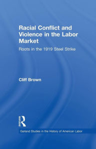 Title: Racial Conflicts and Violence in the Labor Market: Roots in the 1919 Steel Strike, Author: Cliff Brown