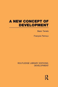 Title: A New Concept of Development: Basic Tenets / Edition 1, Author: François Perroux