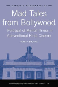 Title: Mad Tales from Bollywood: Portrayal of Mental Illness in Conventional Hindi Cinema, Author: Dinesh Bhugra