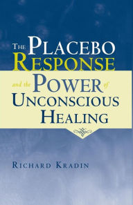 Title: The Placebo Response and the Power of Unconscious Healing / Edition 1, Author: Richard Kradin