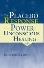 The Placebo Response and the Power of Unconscious Healing / Edition 1