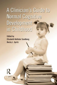 Title: A Clinician's Guide to Normal Cognitive Development in Childhood / Edition 1, Author: Elizabeth Hollister Sandberg