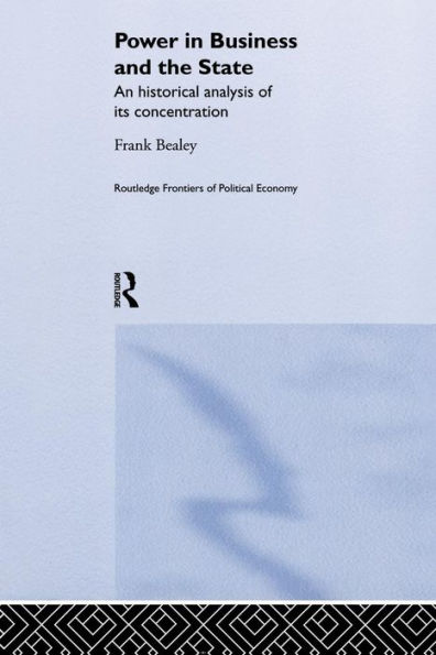 Power in Business and the State: An Historical Analysis of its Concentration / Edition 1