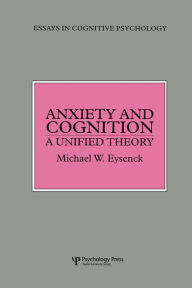 Title: Anxiety and Cognition: A Unified Theory / Edition 1, Author: Michael Eysenck