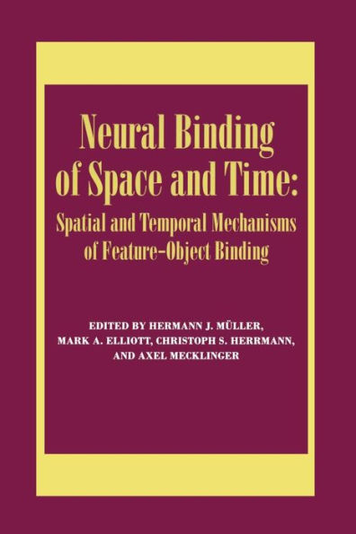 Neural Binding of Space and Time: Spatial and Temporal Mechanisms of Feature-object Binding: A Special Issue of Visual Cognition