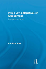 Title: Primo Levi's Narratives of Embodiment: Containing the Human, Author: Charlotte Ross