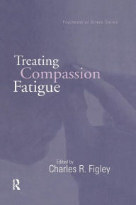 Title: Treating Compassion Fatigue / Edition 1, Author: Charles R. Figley