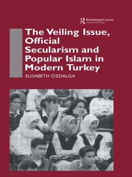 The Veiling Issue, Official Secularism and Popular Islam in Modern Turkey