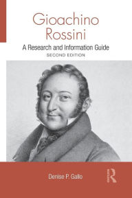 Title: Gioachino Rossini: A Research and Information Guide, Author: Denise Gallo