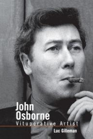 Title: John Osborne: Vituperative Artist, Author: Luc Gilleman