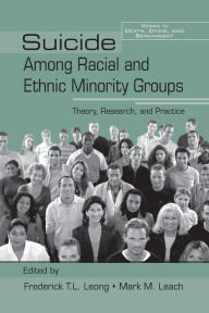 Title: Suicide Among Racial and Ethnic Minority Groups: Theory, Research, and Practice / Edition 1, Author: Frederick T.L. Leong