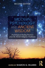 Title: Modern Psychology and Ancient Wisdom: Psychological Healing Practices from the World's Religious Traditions / Edition 2, Author: Sharon G. Mijares