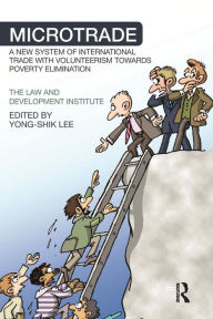 Title: Microtrade: A New System of International Trade with Volunteerism Towards Poverty Elimination / Edition 1, Author: Yong-Shik Lee