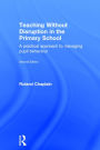 Teaching Without Disruption in the Primary School: A practical approach to managing pupil behaviour / Edition 2